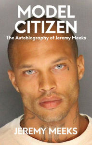 Title: Model Citizen: The Autobiography of Jeremy Meeks, Author: Jeremy Meeks