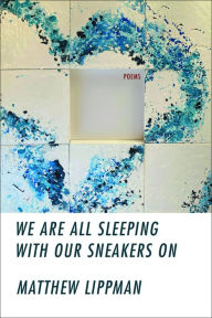 Title: We Are All Sleeping with Our Sneakers On, Author: Matthew Lippman