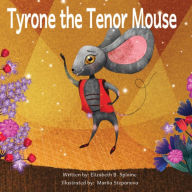 Title: Tyrone the Tenor Mouse: SPECIAL OPERA HOUSE EDITION of the Singing Mouse of the Opera House, Author: Elizabeth Splaine