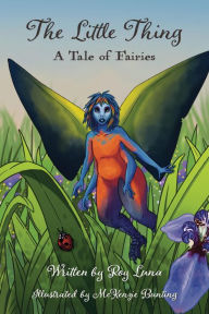 Title: The Little Thing: A Tale of Fairies, Author: Roy R Luna