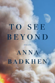 Title: To See Beyond, Author: Anna Badkhen