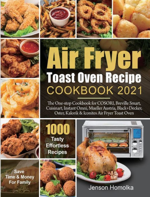 Air Fryer Toast Oven Recipe Cookbook 2021 : The One-stop Cookbook