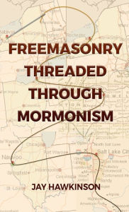 Title: Freemasonry Threaded Through Mormonism, Author: Jay Hawkinson