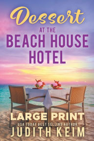 Title: Dessert At The Beach House Hotel: Large Print Edition, Author: Judith Keim