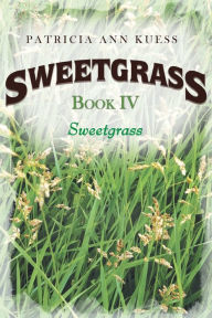 Title: Sweetgrass: Book IV: Sweetgrass, Author: Patricia Ann Kuess