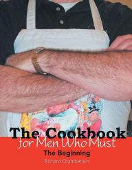 Title: The Cookbook for Men Who Must: The Beginning, Author: Richard Chamberlain
