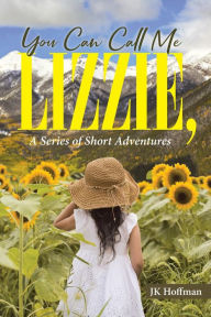 Title: You Can Call Me Lizzie: A Series of Short Adventures, Author: JK Hoffman
