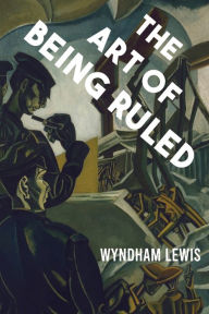 Title: The Art of Being Ruled, Author: Wyndham Lewis