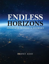 Title: Endless Horizons: Journeys Within A Journey, Author: Brent Asay