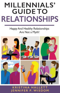 Title: MILLENNIALS' GUIDE TO RELATIONSHIPS: Happy and Healthy Relationships Are Not a Myth!, Author: Jennifer Wisdom