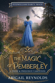 Title: The Magic of Pemberley: A Pride & Prejudice Variation, Author: Abigail Reynolds
