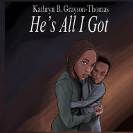 Title: He's All I Got, Author: Kathryn   B. Grayson-Thomas