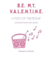 Title: Be My Valentine: A Poem of Friendship, Author: Macarena Luz Bianchi