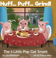 Title: Huff... Puff... Grind! The 3 Little Pigs Get Smart, Author: Lois J Wickstrom