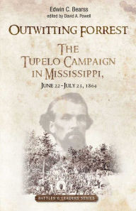 Title: Outwitting Forrest: The Tupelo Campaign in Mississippi, June 22 - July 23, 1864, Author: Edwin C. Bearss