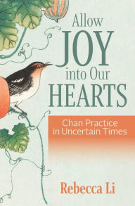 Title: Allow Joy into Our Hearts: Chan Practice in Uncertain Times, Author: Rebecca Li