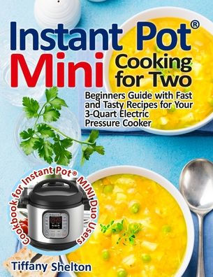 Instant Pot R Mini Cooking for Two Beginners Guide with Fast and