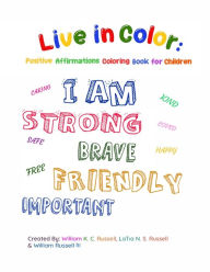 Title: Live in Color: Positive Affirmations Coloring book for children, Author: William K. C. Russell