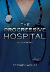 Title: The Progressive Hospital: A Lean Hope, Author: Stephen Weller