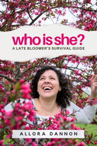 Title: Who Is She?: A Late Bloomer's Survival Guide, Author: Allora Dannon