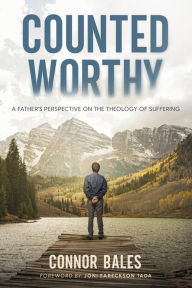 Title: Counted Worthy: A Father's Perspective On The Theology of Suffering, Author: Connor Bales