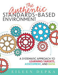 Title: The Authentic Standards-Based Environment: A Systematic Approach to Learning Targets, Assessment, and Data (A practical guide to standards-based learning for teacher teams and educators), Author: Eileen Depka