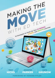 Title: Making the Move With Ed Tech: Ten Strategies to Scale Up Your In-Person, Hybrid, and Remote Learning (Learn how to integrate technology in the classroom and strategically employ ed technology tools), Author: Troy Hicks