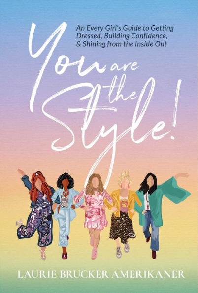 You Are The Style!: An Every Girl's Guide to Getting Dressed, Building Confidence, and Shining from the Inside Out