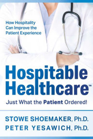 Title: Hospitable Healthcare: Just What the Patient Ordered!, Author: Stowe Shoemaker Ph.D