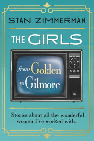 Title: The Girls: From Golden to Gilmore, Author: Stan Zimmerman