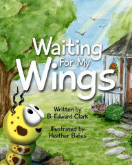 Title: Waiting For My Wings, Author: B. Edward Clark