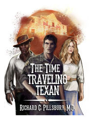 Title: The Time Traveling Texan, Author: Richard C. Pillsbury M.D.