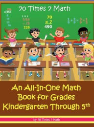 Title: 70 Times 7 Math: An All-In-One Math Book for Grades Kindergarten Through 5th:, Author: 70 Times 7 Math