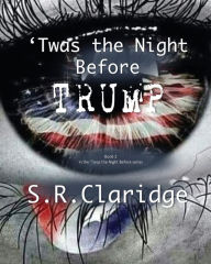 Title: 'Twas the Night Before TRUMP, Author: S. R. Claridge