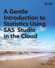 Title: A Gentle Introduction to Statistics Using SAS Studio in the Cloud, Author: Ron Cody