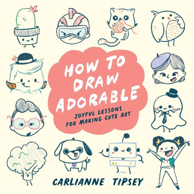 How to Draw Adorable: Joyful Lessons for Making Cute Art by