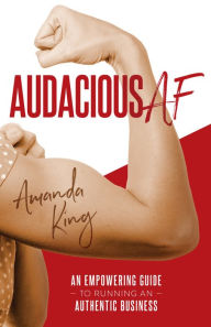 Title: Audacious AF: An Empowering Guide to Running an Authentic Business, Author: Amanda L. King