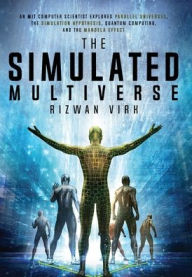Title: The Simulated Multiverse: An MIT Computer Scientist Explores Parallel Universes, the Simulation Hypothesis, Quantum Computing and the Mandela Effect, Author: Rizwan Virk
