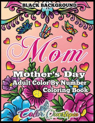 Title: Mother's Day Coloring Book - Mom- Adult Color by Number BLACK BACKGROUND: 35 Large Print Relaxing Images for Incredible Moms, Author: Color Questopia