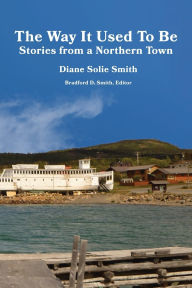 Title: The Way It Used To Be: Stories from a Northern Town, Author: Diane Solie Smith