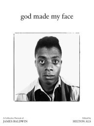 Title: God Made My Face: A Collective Portrait of James Baldwin, Author: Hilton Als