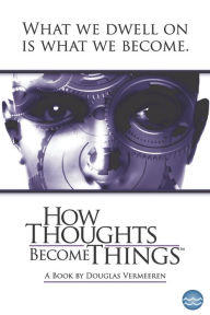 Title: How Thoughts Become Things, Author: Douglas Vermeeren