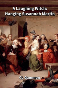 Title: A Laughing Witch: Hanging Susannah Martin:, Author: CL Gammon