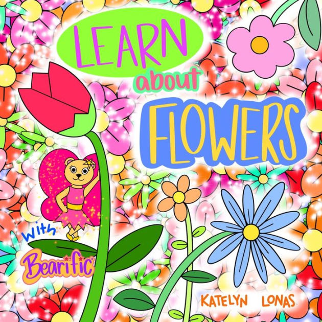 Learn about Flowers with Bearific® by Katelyn Lonas, Paperback Barnes