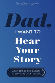 Title: Dad, I Want to Hear Your Story: A Father's Guided Journal To Share His Life & His Love, Author: Jeffrey Mason