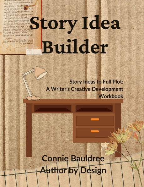 Story Idea Builder: Story Ideas to Full Plot: A Writer's Creative Development Workbook