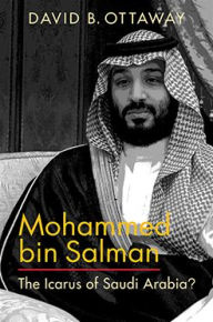 Title: Mohammed bin Salman: The Icarus of Saudi Arabia?, Author: David B. Ottaway