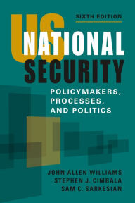 Title: US National Security: Policymakers, Processes, and Politics, Author: John Allen Williams