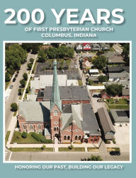 Title: 200 Years of First Presbyterian Church Columbus, Indiana: Honoring Our Past - Building Our Legacy, Author: Paul J Hoffman