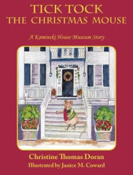 Title: Tick Tock The Christmas Mouse: A Kaminski House Museum Story, Author: Christine Thomas Doran